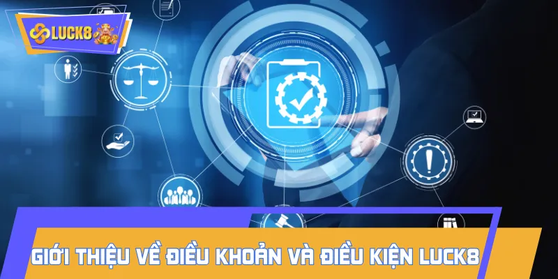 Khái quát nhanh thông tin về điều khoản và điều kiện LUCK8