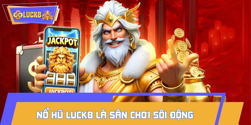 Nổ hũ LUCK8 là sân chơi sôi động, đầy màu sắc