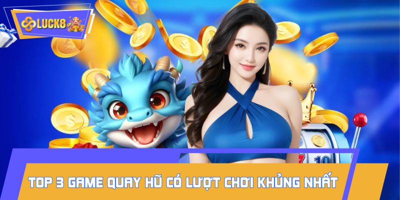 Top 3 game quay hũ có lượt chơi khủng nhất