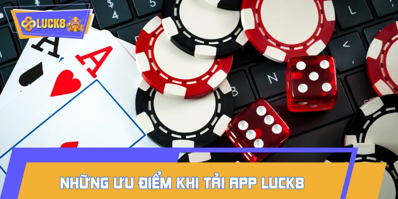 Lợi ích hấp dẫn khi tải app LUCK8 về trải nghiệm