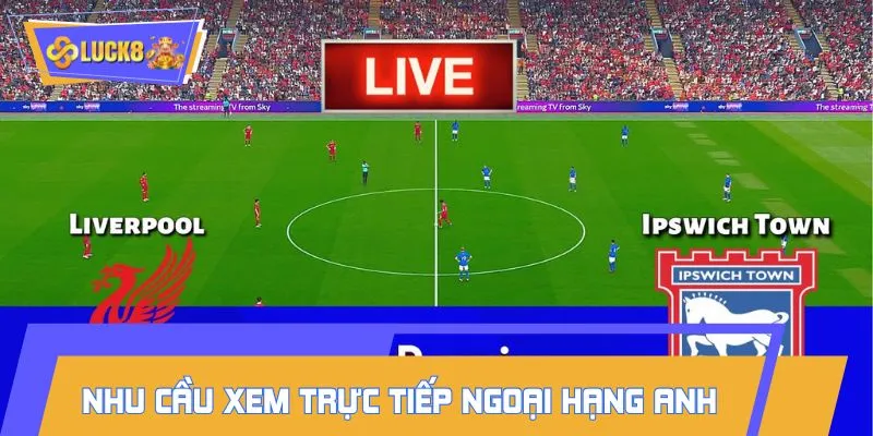 Trực tiếp Ngoại Hạng Anh luôn là tâm điểm của sự chú ý