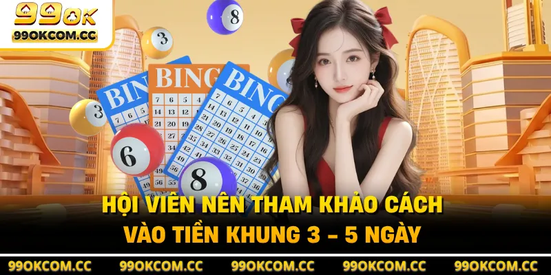 Hội viên nên tham khảo cách vào tiền khung 3 - 5 ngày