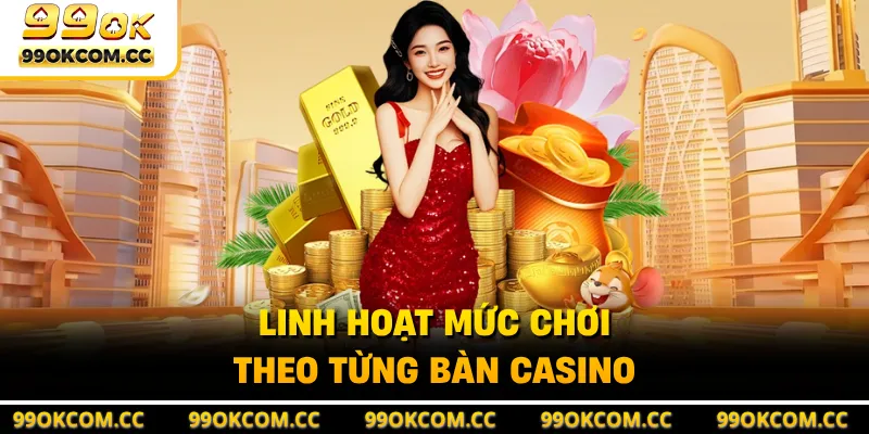 Linh hoạt mức chơi theo từng bàn casino